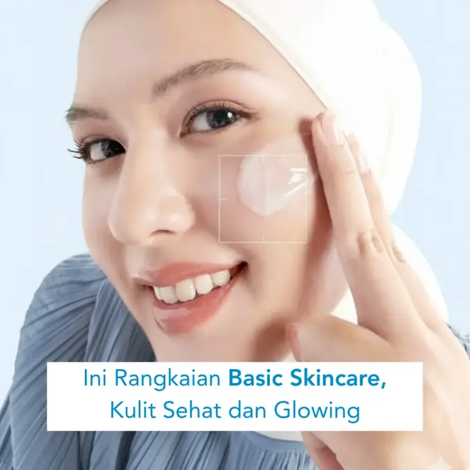 Ini Rangkaian Basic Skincare, Kulit Sehat dan Glowing